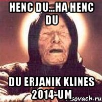 HENC DU...HA HENC DU DU ERJANIK KLINES 2014-UM