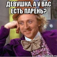 Девушка, а у вас есть парень? 