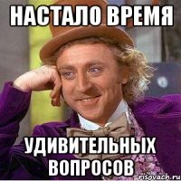 Настало время удивительных вопросов