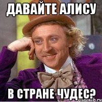 давайте Алису В стране чудес?