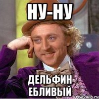 ну-ну дельфин ебливый