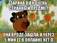 Зарина в вк очень странный предмет Она вроде зашла, а через 5 мин ее в онлаине нет:D