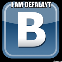 I AM DeFaLaYt 