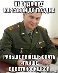 Не сиди над курсовой до поздна Раньше ляжешь спать - лучше восстановишься