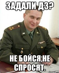 Задали дз? Не бойся,не спросят.