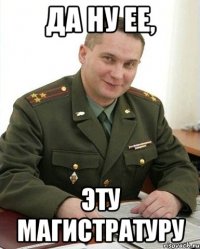 Да ну ее, эту магистратуру