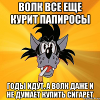 Волк все еще курит папиросы Годы идут, а волк даже и не думает купить сигарет