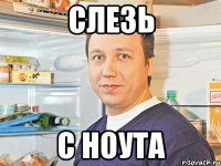 СЛЕЗЬ С НОУТА