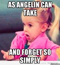 As Angelin can take and forget so simply