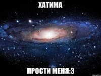 Хатима прости меня:з