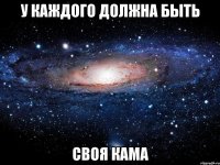 У каждого должна быть Своя Кама