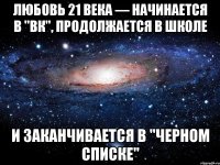 любовь 21 века — начинается в "ВК", продолжается в школе и заканчивается в "Черном Списке"