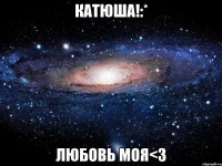 Катюша!:* Любовь моя<3