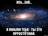 Ясь...Зай... Я люблю тебя - ты это прросто знай.