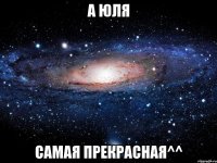 А Юля Самая прекрасная^^