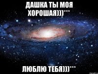 Дашка ты моя хорошая)))*** Люблю тебя)))***