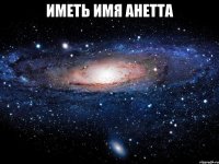 Иметь имя Анетта 