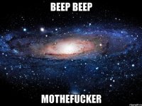 Beep Beep Mothefucker