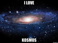 I LOVE KOSMOS