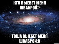 кто выебет меня шваброй? Тоша выебет меня шваброй:D