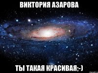 Виктория Азарова Ты такая красивая;-)