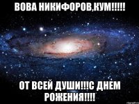 ВОВА НИКИФОРОВ,КУМ!!!!! ОТ ВСЕЙ ДУШИ!!!С ДНЕМ РОЖЕНИЯ!!!!