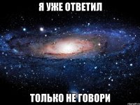 я уже ответил только не говори