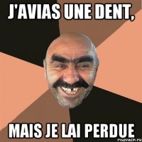 j'avias une dent, mais je lai perdue