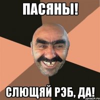 Пасяны! Слющяй рэб, да!