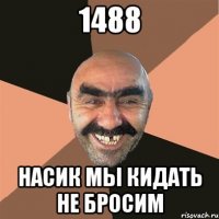 1488 НАСИК МЫ КИДАТЬ НЕ БРОСИМ