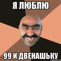 я люблю 99 и двенашьку