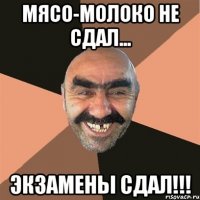 Мясо-молоко не сдал... Экзамены СДАЛ!!!