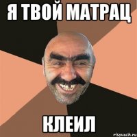 Я твой Матрац клеил