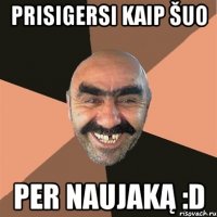 Prisigersi kaip šuo per naujaką :D