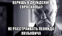 Веришь в друидские гороскопы? Не расстраивать Леонида Якубовича