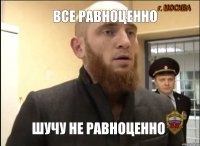 Все равноценно шучу не равноценно