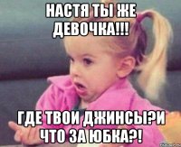 Настя ты же девочка!!! Где твои джинсы?И что за юбка?!