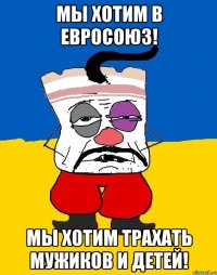 Мы хотим в ЕВРОСОЮЗ! Мы хотим трахать мужиков и детей!