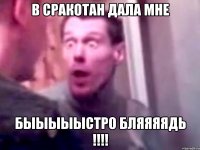 В сракотан дала мне быыыыыстро бляяяядь !!!!