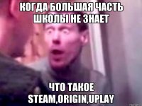 Когда большая часть школы не знает что такое Steam,Origin,uPlay