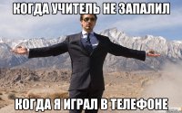 когда учитель не запалил когда я играл в телефоне