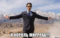  Я КОРОЛЬ МИРРРАА!!!