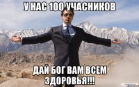 У нас 100 учасников дай бог вам всем здоровья!!!