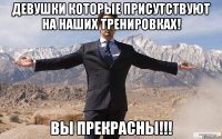 Девушки которые присутствуют на наших тренировках! Вы прекрасны!!!