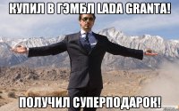 Купил в ГЭМБЛ LADA GRANTA! Получил суперподарок!