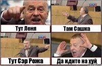 Тут Леня Там Сашка Тут Сэр Рожа Да идите на хуй