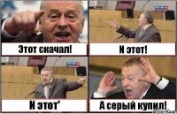 Этот скачал! И этот! И этот' А серый купил!