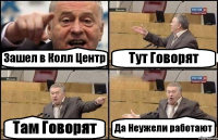 Зашел в Колл Центр Тут Говорят Там Говорят Да Неужели работают