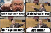 Aye biri deyir tualet buradi Obiri deyir tualet oradi Obiri oycunu tutur Aye bular