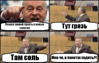 Пошел зимой гулять в новых сапогах Тут грязь Там соль Мне че, в пакетах ходить?!